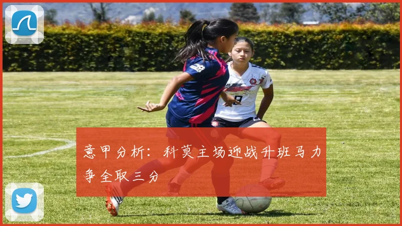 意甲分析：科莫主场迎战升班马力争全取三分